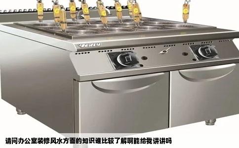 请问办公室装修风水方面的知识谁比较了解啊能给我讲讲吗
