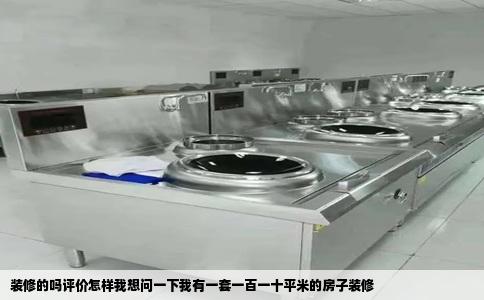 装修的吗评价怎样我想问一下我有一套一百一十平米的房子装修