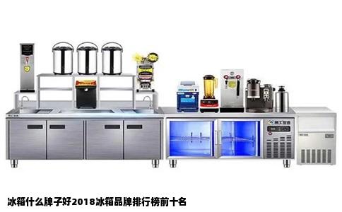冰箱什么牌子好2018冰箱品牌排行榜前十名