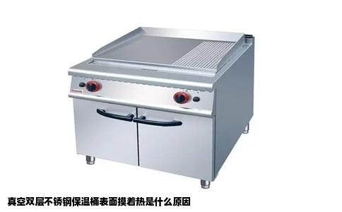 真空双层不锈钢保温桶表面摸着热是什么原因