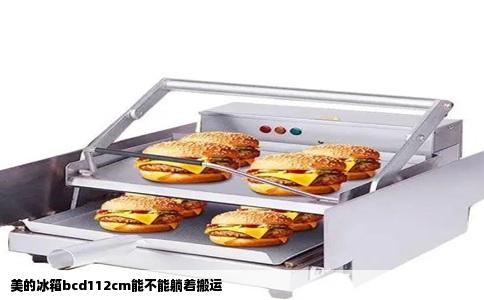美的冰箱bcd112cm能不能躺着搬运