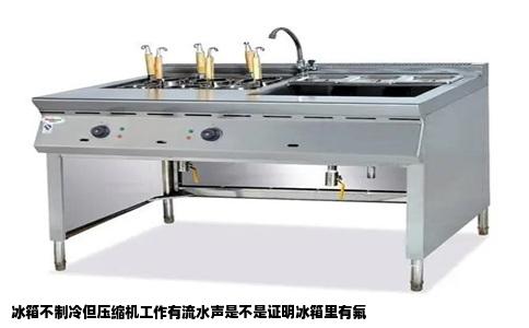 冰箱不制冷但压缩机工作有流水声是不是证明冰箱里有氟