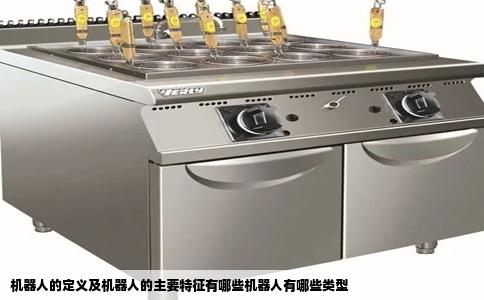 机器人的定义及机器人的主要特征有哪些机器人有哪些类型