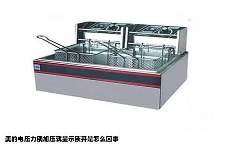 美的电压力锅加压就显示锁开是怎么回事