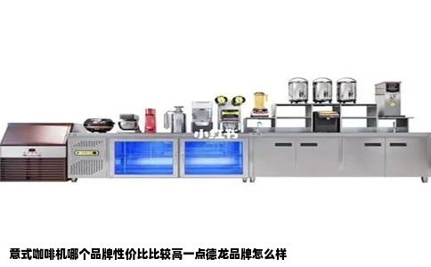意式咖啡机哪个品牌性价比比较高一点德龙品牌怎么样