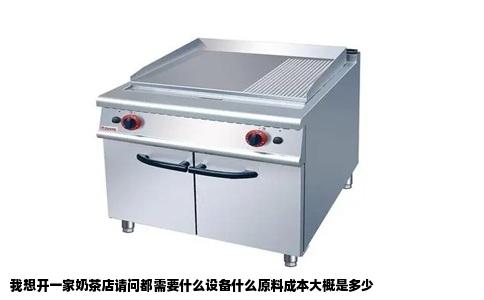 我想开一家奶茶店请问都需要什么设备什么原料成本大概是多少