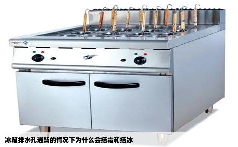 冰箱排水孔通畅的情况下为什么会结霜和结冰
