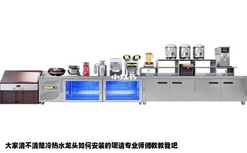 大家清不清楚冷热水龙头如何安装的呢请专业师傅教教我吧