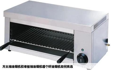 方太抽油烟机和老板抽油烟机哪个好油烟机如何挑选