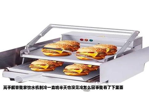 高手解答我家饮水机制冷一直响半天也没见冷怎么回事我看了下里面