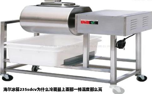 海尔冰箱235sdcv为什么冷藏最上面那一格温度那么高