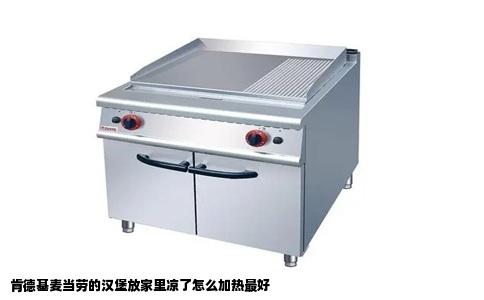 肯德基麦当劳的汉堡放家里凉了怎么加热最好