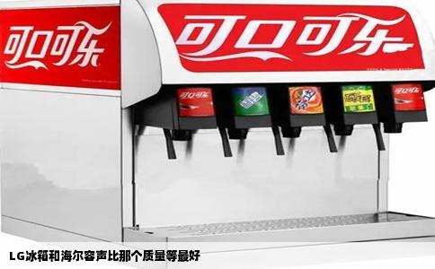 LG冰箱和海尔容声比那个质量等最好