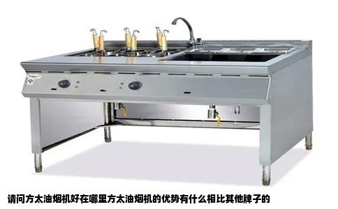 请问方太油烟机好在哪里方太油烟机的优势有什么相比其他牌子的