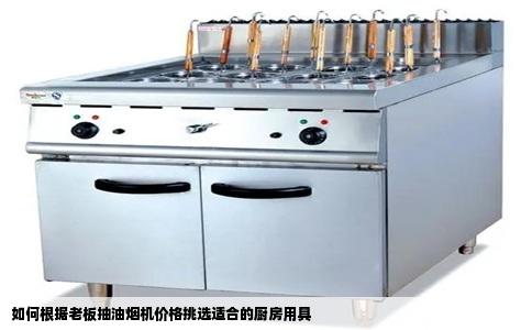 如何根据老板抽油烟机价格挑选适合的厨房用具