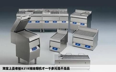 淘宝上卖老板8218抽油烟机才一千多元是不是品