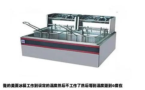 我的美菱冰箱工作到设定的温度然后不工作了然后等到温度降到0度在