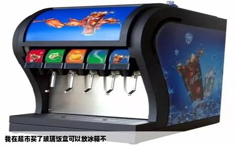 我在超市买了玻璃饭盒可以放冰箱不