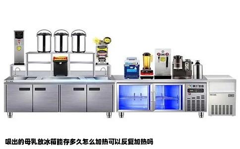 吸出的母乳放冰箱能存多久怎么加热可以反复加热吗