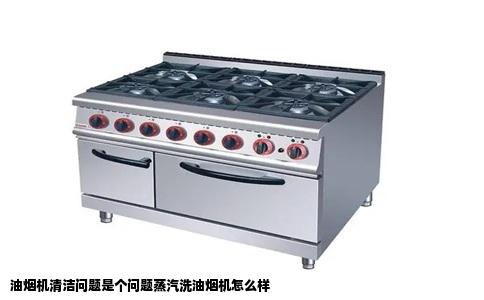 油烟机清洁问题是个问题蒸汽洗油烟机怎么样