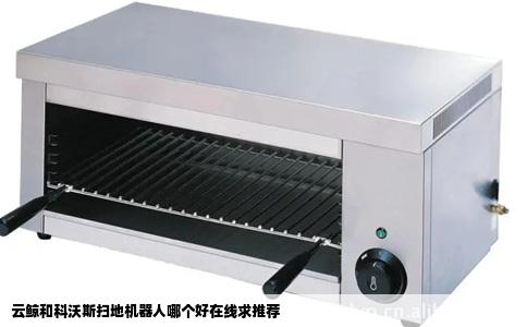 云鲸和科沃斯扫地机器人哪个好在线求推荐