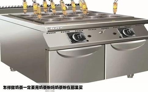 怎样做奶茶一定要用奶茶粉吗奶茶粉在那里买